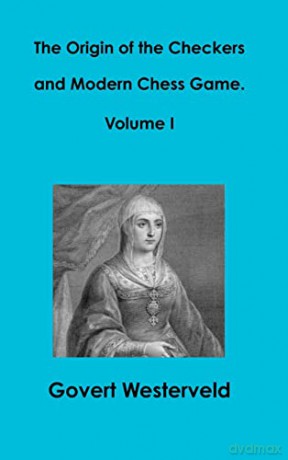 The Origin of the Checkers and Modern Chess Game. Volume I - Govert Westerveld [KSIĄŻKA]