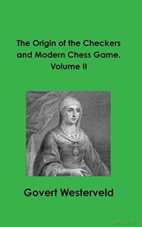 The Origin of the Checkers and Modern Chess Game. Volume II - Govert Westerveld [KSIĄŻKA]