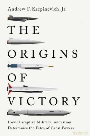The Origins of Victory: How Disruptive Military Innovation Determines the Fates of Great Powers - Andrew F. Krepinevich Jr. [KSIĄŻKA]
