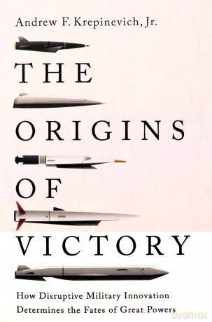 The Origins of Victory: How Disruptive Military Innovation Determines the Fates of Great Powers - Andrew F. Krepinevich Jr. [KSIĄŻKA]