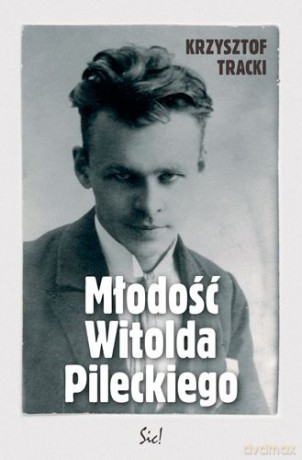 Młodość Witolda Pileckiego - Krzysztof Tracki [KSIĄŻKA]