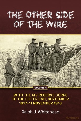 The Other Side of the Wire Volume 4: With the XIV Reserve Corps: To the bitter end, September 1917 to 11 November 1918 - Ralph J. Whitehead [KSIĄŻKA]
