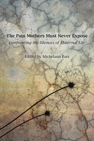 The Pain Mothers Must Never Expose:: Confronting the Silences of Maternal Life - Michelann Parr [KSIĄŻKA]