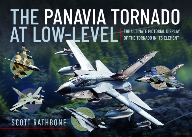 The Panavia Tornado at Low-Level: The Ultimate Pictorial Display of the Tornado in its Element - Scott Rathbone [KSIĄŻKA]