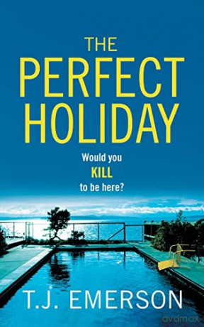 The Perfect Holiday: A gripping, addictive psychological thriller from T J Emerson - T. J. Emerson [KSIĄŻKA]