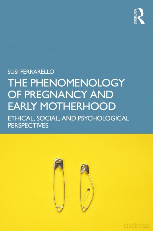 The Phenomenology of Pregnancy and Early Motherhood: Ethical, Social, and Psychological Perspectives - Susi Ferrarello [KSIĄŻKA]