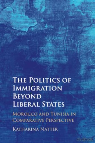 The Politics of Immigration Beyond Liberal States: Morocco and Tunisia in Comparative Perspective - Katharina Natter [KSIĄŻKA]