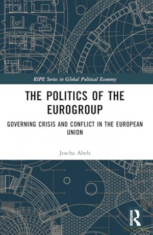 The Politics of the Eurogroup: Governing Crisis and Conflict in the European Union (RIPE Series in Global Political Economy) - Joscha Abels [KSIĄŻKA]
