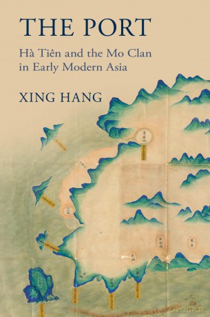 The Port: Ha Tien and the Mo Clan in Early Modern Asia - Xing Hang [KSIĄŻKA]