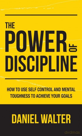 The Power of Discipline: How to Use Self Control and Mental Toughness to Achieve Your Goals - Daniel Walter [KSIĄŻKA]