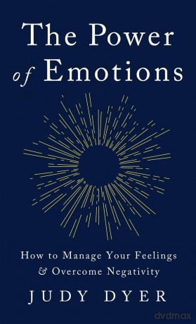 The Power of Emotions: How to Manage Your Feelings and Overcome Negativity - Judy Dyer [KSIĄŻKA]