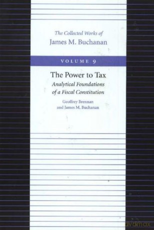 The Power to Tax: Analytical Foundations of a Fiscal Constitution: 9 (Collected Works of James M. Buchanan): 09 - James Buchanan [KSIĄŻKA]