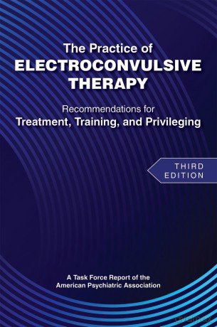 The Practice of Electroconvulsive Therapy: Recommendations for Treatment, Training, and Privileging (A Task Force Report of the American Psychiatric Association) - American Psychiatric Association [KSIĄŻKA]