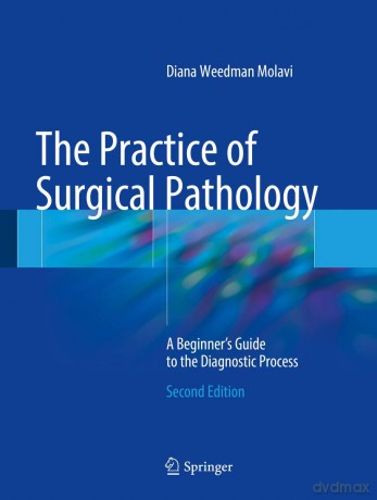 The Practice of Surgical Pathology: A Beginner's Guide to the Diagnostic Process - Diana Weedman Molavi [KSIĄŻKA]