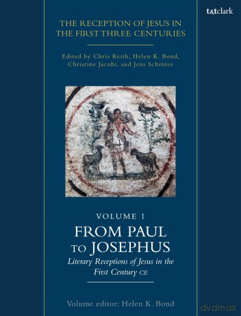 The Reception of Jesus in the First Three Centuries: Volume 1: From Paul to Josephus: Literary Receptions of Jesus in the First Century CE (Reception of Jesus in the First Three Centuries, 1) - Jens Schröter [KSIĄŻKA]