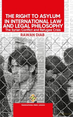 The Right to Asylum in International Law and Legal Philosophy: The Syrian Conflict and Refugee Crisis (Law Series) - Rawan Diab [KSIĄŻKA]