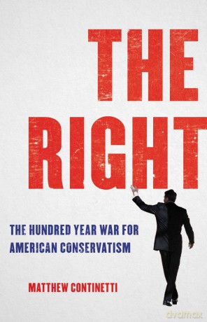 The Right: The Hundred-Year War for American Conservatism - Matthew Continetti [KSIĄŻKA]