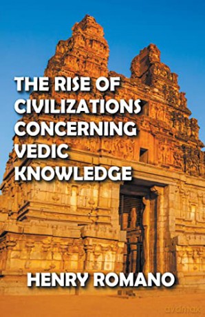 The Rise of Civilizations Concerning Vedic Knowledge - Henry Romano [KSIĄŻKA]