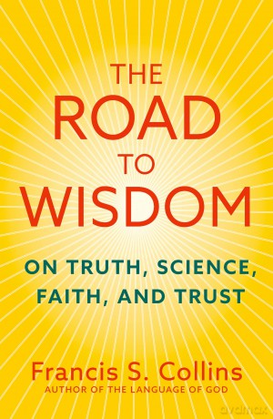 The Road to Wisdom: On Truth, Science, Faith and Trust - Francis S. Collins [KSIĄŻKA]