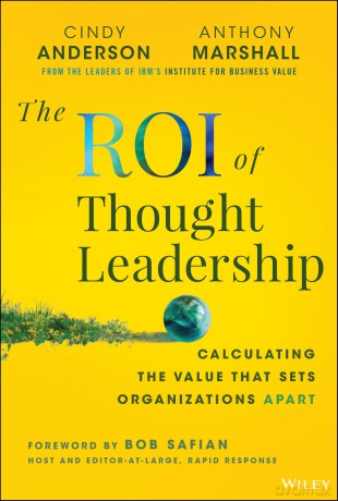 The ROI of Thought Leadership: Calculating the Value that Sets Organizations Apart - Cindy Anderson [KSIĄŻKA]