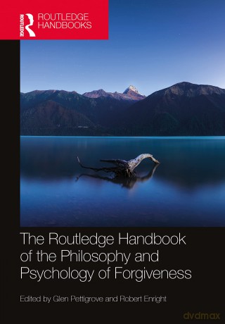 The Routledge Handbook of the Philosophy and Psychology of Forgiveness (Routledge Handbooks in Philosophy) - Glen Pettigrove [KSIĄŻKA]
