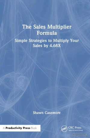 The Sales Multiplier Formula: Simple Strategies to Multiply Your Sales by 4.68X - Shawn Casemore [KSIĄŻKA]