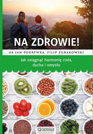 Na Zdrowi Jak Osiągnąć Harmonię Ciała Ducha I Umysłu - Jan Pokrywka,Filip Żurakowski [KSIĄŻKA]
