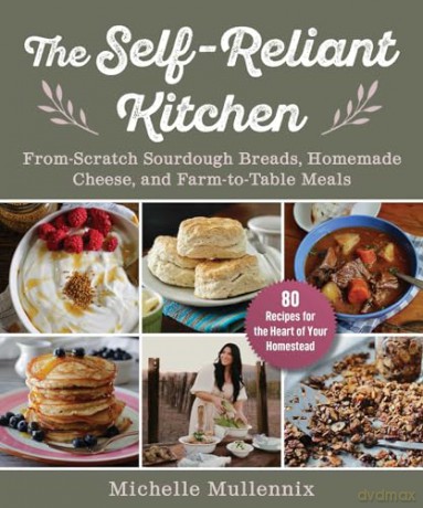 The Self-Reliant Kitchen: From-Scratch Sourdough Breads, Homemade Cheese, and Farm-to-Table Meals - Michelle Mullennix [KSIĄŻKA]