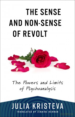The Sense and Non-Sense of Revolt: The Powers and Limits of Psychoanalysis (European Perspectives: A Series in Social Thought and Cultural Criticism) - Julia Kristeva [KSIĄŻKA]