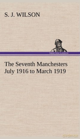 The Seventh Manchesters July 1916 to March 1919 - S J Wilson [KSIĄŻKA]