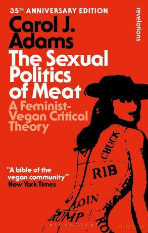 The Sexual Politics of Meat - 35th Anniversary Edition: A Feminist-Vegan Critical Theory (Bloomsbury Revelations) - Carol J. Adams [KSIĄŻKA]