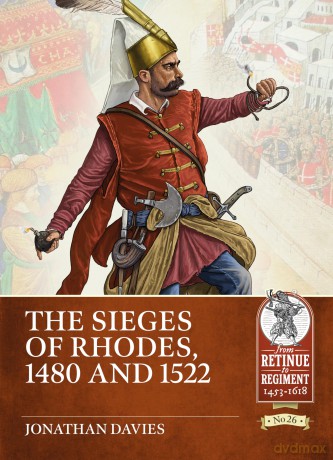 The Sieges of Rhodes 1480 and 1522: 26 (From Retinue to Regiment) - Jonathan Davies [KSIĄŻKA]