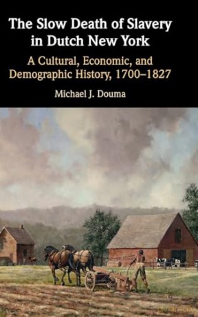 The Slow Death of Slavery in Dutch New York: A Cultural, Economic, and Demographic History, 1700-1827 - Michael J. Douma [KSIĄŻKA]