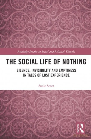 The Social Life of Nothing: Silence, Invisibility and Emptiness in Tales of Lost Experience (Routledge Studies in Social and Political Thought) - Susie Scott [KSIĄŻKA]
