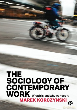 The Sociology of Contemporary Work: What It Is, and Why We Need It - Marek Korczynski [KSIĄŻKA]