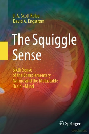 The Squiggle Sense: Sixth Sense of the Complementary Nature and the Metastable Brain~Mind - J. A. Scott Kelso [KSIĄŻKA]