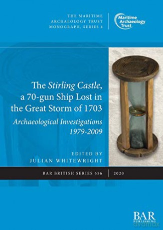 The Stirling Castle, a 70-gun Ship Lost in the Great Storm of 1703: Archaeological Investigations 1979-2009: 656 (British Archaeological Reports British Series) - Julian Whitewright [KSIĄŻKA]