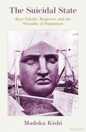 The Suicidal State: Race Suicide, Biopower, and the Sexuality of Population - Madoka Kishi [KSIĄŻKA]