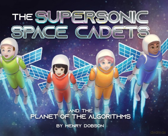 The Supersonic Space Cadets: And the Planet of the Algorithms - Henry Dobson [KSIĄŻKA]