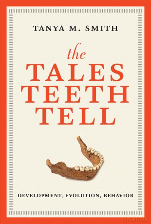 The Tales Teeth Tell: Development, Evolution, Behavior - Tanya M. Smith [KSIĄŻKA]