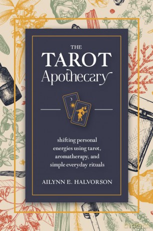 The Tarot Apothecary: Shifting Personal Energies Using Tarot, Aromatherapy, and Simple Everyday Rituals - Ailynn Halvorson [KSIĄŻKA]