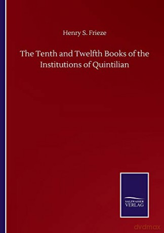 The Tenth and Twelfth Books of the Institutions of Quintilian - Henry S Frieze [KSIĄŻKA]