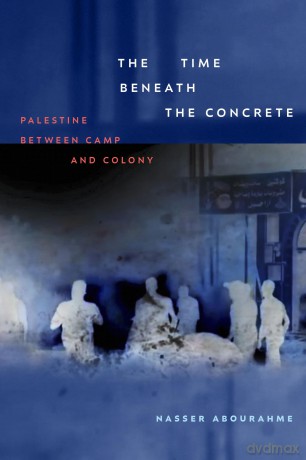 The Time Beneath the Concrete: Palestine Between Camp and Colony - Nasser Abourahme [KSIĄŻKA]