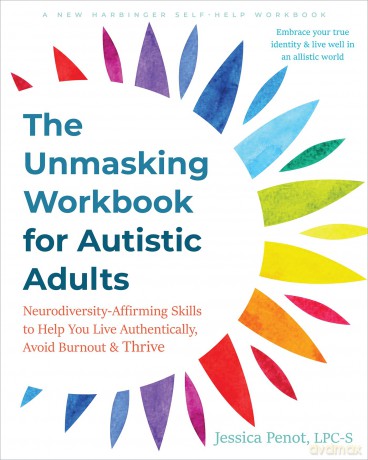 The Unmasking Workbook for Autistic Adults: Neurodiversity Affirming Skills to Help You Live Authentically, Avoid Burnout, and Thrive - Jessica Penot [KSIĄŻKA]