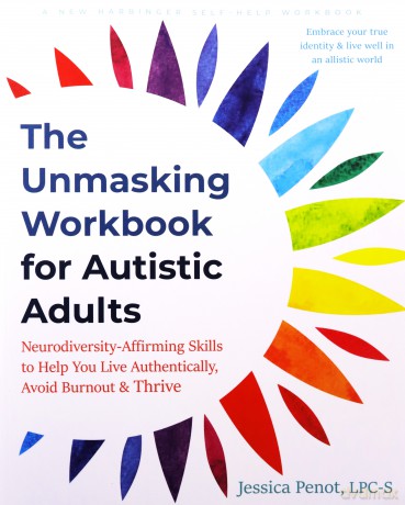 The Unmasking Workbook for Autistic Adults: Neurodiversity Affirming Skills to Help You Live Authentically, Avoid Burnout, and Thrive - Jessica Penot [KSIĄŻKA]