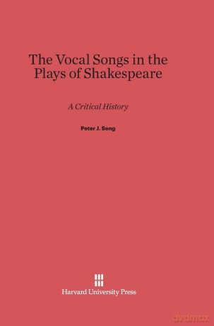 The Vocal Songs in the Plays of Shakespeare: A Critical History - Peter J Seng [KSIĄŻKA]