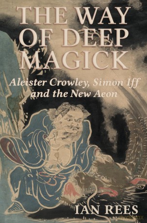 The Way of Deep Magick: Aleister Crowley, Simon Iff and the New Aeon - Ian Rees [KSIĄŻKA]