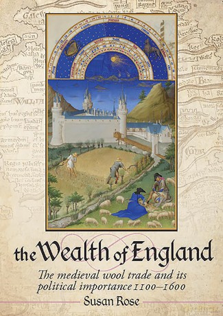 The Wealth of England: The medieval wool trade and its political importance 1100-1600 - Susan Rose [KSIĄŻKA]