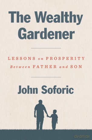 The Wealthy Gardener: Lessons on Prosperity Between Father and Son - John Soforic [KSIĄŻKA]