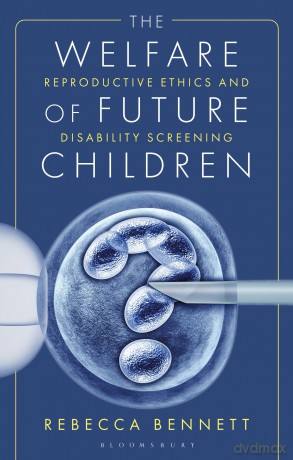 The Welfare of Future Children: Reproductive Ethics and Disability Screening - Rebecca Bennett [KSIĄŻKA]